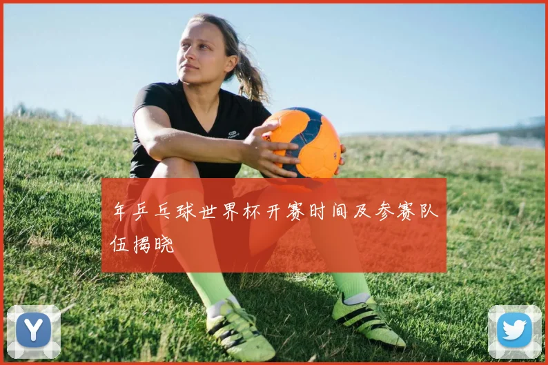 年乒乓球世界杯开赛时间及参赛队伍揭晓